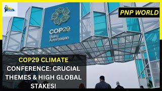 COP29 Climate Conference: Key Themes and Global Stakes