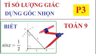 DỰNG GÓC NHỌN BIẾT TỈ SỐ SIN, COS. TỈ SỐ LƯỢNG GIÁC CỦA GÓC NHỌN.TOÁN LỚP 9-P3