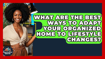 What Are The Best Ways To Adapt Your Organized Home To Lifestyle Changes? - Your Organization Mentor