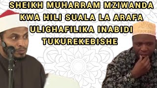 Sheikh Muharram Mziwanda Katika Arafa Ulighafilika Inabidi Urekebishwe | Sheikh Mbarak Awes