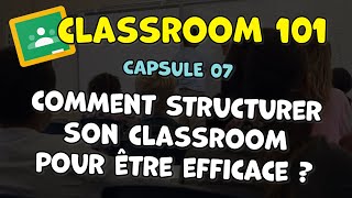 Classroom 101 : Capsule 07 : Comment structurer son Classroom ? screenshot 4