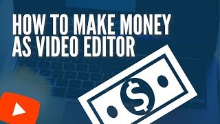 How to make money as a video editor (2019)