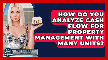How Do You Analyze Cash Flow For Property Management With Many Units?