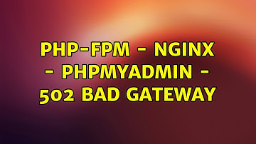 Ubuntu: PHP-FPM - Nginx - phpMyAdmin - 502 bad gateway (2 Solutions!!)