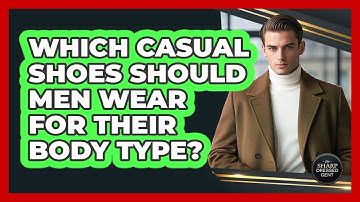 Which Casual Shoes Should Men Wear For Their Body Type? - The Sharp Dressed Gent