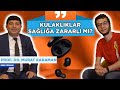 KULAKLIKLAR SAĞLIĞA ZARARLI MI? | Prof. Dr. Murat Karaman açıklıyor!