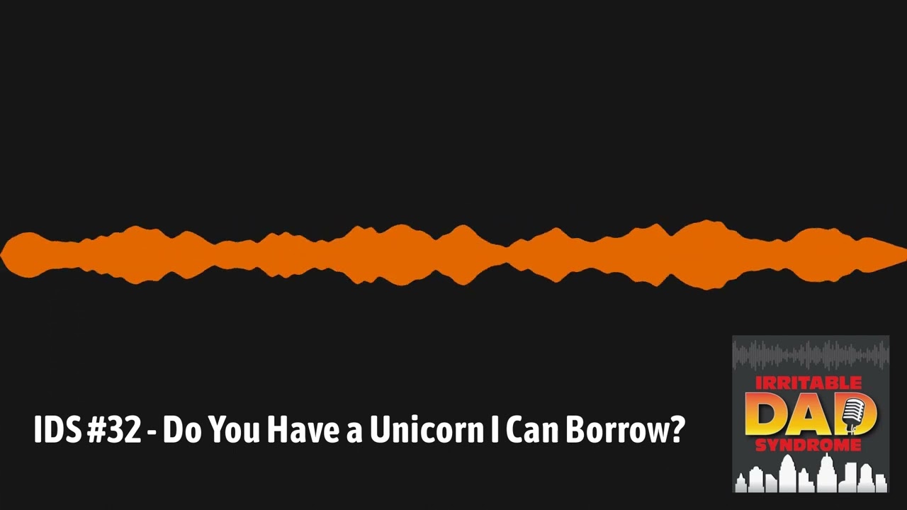 IDS #32 - Do You Have a Unicorn I Can Borrow? | Irritable Dad Syndrome