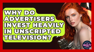 Why Do Advertisers Invest Heavily in Unscripted Television? - The Reality Radar
