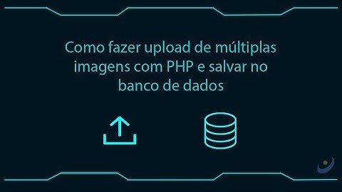 Como fazer upload de múltiplas imagens com PHP e salvar no banco de dados
