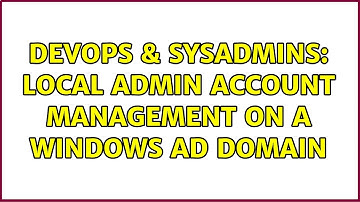 DevOps & SysAdmins: local admin account management on a Windows AD domain