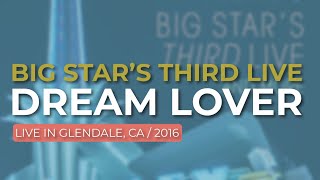 Big Star’s Third Live - Dream Lover (Live in Glendale 2016) (Official Audio)