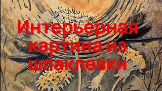 Интерьерная картина из шпаклевки своими руками