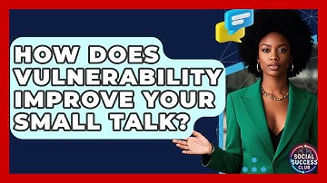 How Does Vulnerability Improve Your Small Talk? - Social Success Club