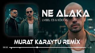 Tamamda Kanka Ne Alaka ( Murat Karaytu Remix ) Lvbel C5 & KÖK$VL - NE ALAKA