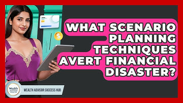 What Scenario Planning Techniques Avert Financial Disaster? - Wealth Advisor Success Hub