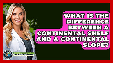 What Is the Difference Between a Continental Shelf and a Continental Slope? - Earth Science Answers