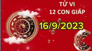 Tử vi 12 con giáp ngày 16/9/2023