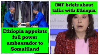 Ethiopia appoints full power ambassador to Somaliland | IMF briefs about talks with Ethiopia