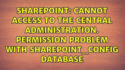 Cannot access to the Central Administration. Permission problem with SharePoint_Config database