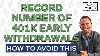 Record Number of 401k Early Withdrawals  How to Avoid This