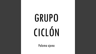 Video thumbnail of "Grupo Ciclón - Paloma Ajena"