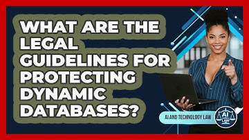 What Are The Legal Guidelines For Protecting Dynamic Databases? - AI and Technology Law