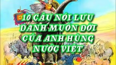 10 CÂU NÓI LƯU DANH MUÔN ĐỜI CỦA ANH HÙNG NƯỚC VIỆT