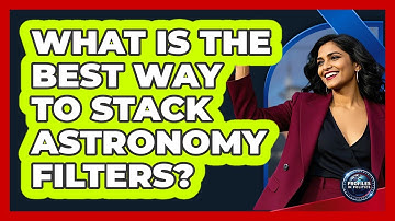 What Is The Best Way To Stack Astronomy Filters? - Profiles in Politics