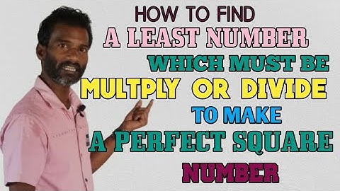 LEAST NUMBER MUST BE MULTIPLY OR DIVIDE TO MAKE  A PERFECT SQUARE .