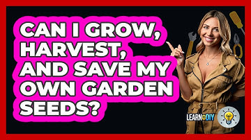 Can I Grow, Harvest, And Save My Own Garden Seeds? - LearnToDIY360.com