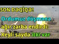 SON DƏQİQƏ! Ordumuz düşmənə ağır zərbə endirdi: Xeyli sayda itki var