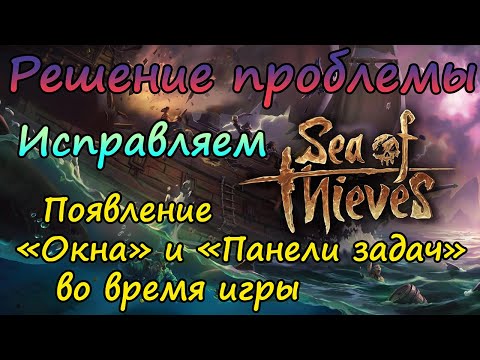 Sea of Thieves. Появляется окно и панель задач в играх. Решение. Исправляем!