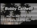 Bobby Caldwell - What You Won't Do for Love - Subtitulada (Español / Inglés)