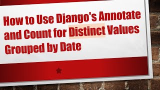 How To Use Djangos Annotate And Count For Distinct Values Grouped By Date