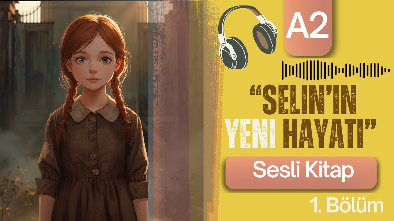 Hikâyelerle Türkçe Öğren 🎧 Selin’in Yeni Hayatı, PART 1 👧 Seviye A2 Türkçe Sesli Kitap