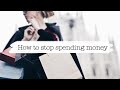 10 TIPS ON HOW TO STOP SPENDING NOW!