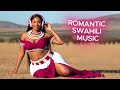 💕 Best Swahili Romantic Love Songs For  Relaxation, Escape Reality, Romance, Cuddle &amp; Calm Nights💕