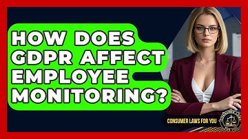 How Does GDPR Affect Employee Monitoring? - Consumer Laws For You