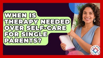 When Is Therapy Needed Over Self-care For Single Parents? - Single Parent Support Hub