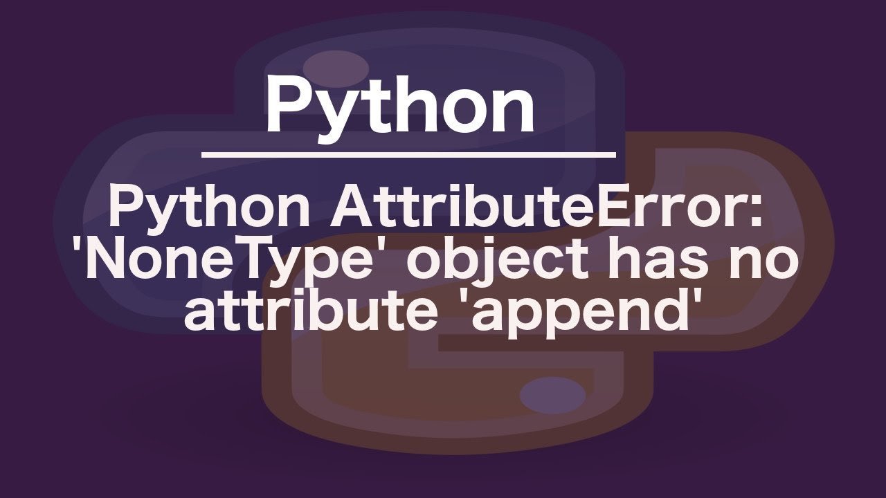 Python AttributeError: 'NoneType' object has no attribute 'append' - YouTube Python Attributeerror: 'Nonetype' Object Has No Attribute 'Append' - Youtube