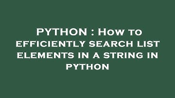 PYTHON : How to efficiently search list elements in a string in python