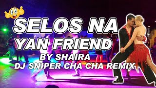 SHAIRA SELOS NA YAN FRIEND CHA CHA REMIX 2024