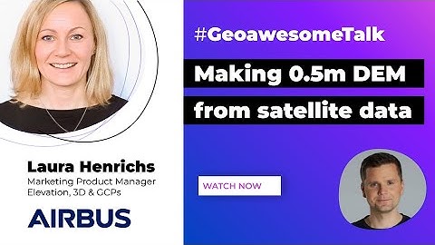 Making 0.5m DEM from satellite data | GeoawesomeTalk with Laura Henrichs @Airbus