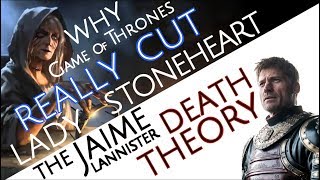 Why GAME OF THRONES Really Cut LADY STONEHEART | The Jaime Lannister Death Theory