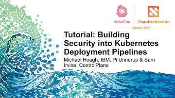 Tutorial: Building Security into Kubernetes Deployment Pipelines - Michael Hough & Sam Irvine