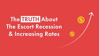 The TRUTH About The Escort Recession & Increasing Rates