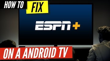 How to Fix ESPN Plus on a Android Smart TV