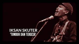 IKSAN SKUTER - TUMBUH DAN TERGESA [VIDEO LIRIK]