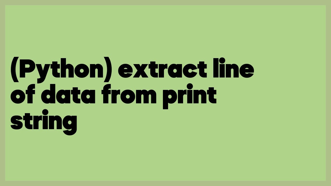 (Python) extract line of data from print string (1 answer) - YouTube