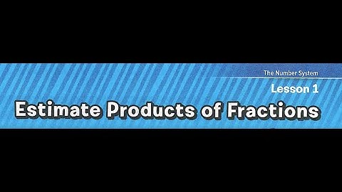 Ch.4 Lesson 1 Estimate Products of Fractions